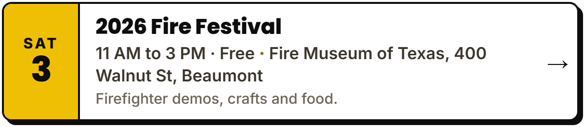 Oct 3: 2026 Fire Festival. 11 AM to 3 PM Β· Free, Fire Museum of Texas, 400 Walnut St, Beaumont. Firefighter demos, crafts and food.