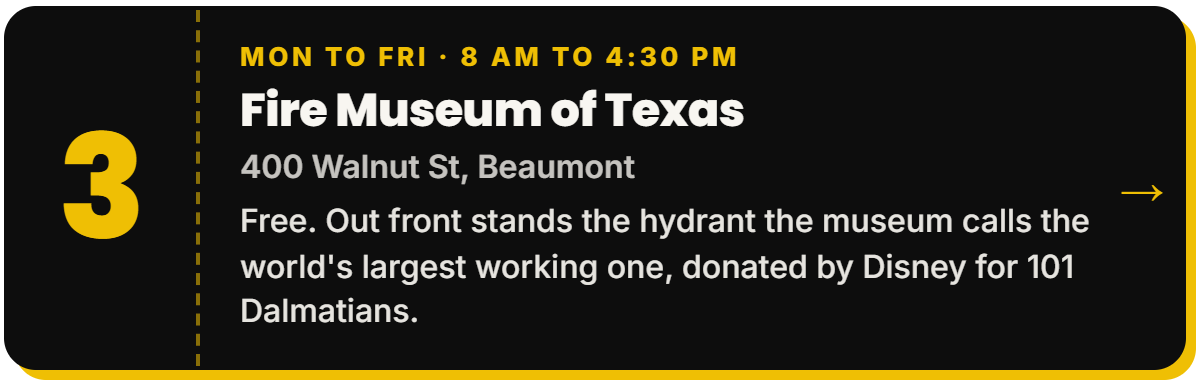 3. Fire Museum of Texas. Mon to Fri Β· 8 AM to 4:30 PM, 400 Walnut St, Beaumont. Free. Out front stands the hydrant the museum calls the world's largest working one, donated by Disney for 101 Dalmatians.