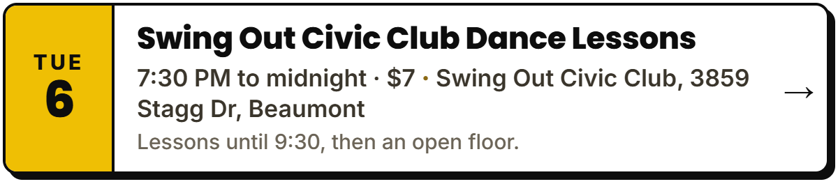 Oct 6: Swing Out Civic Club Dance Lessons. 7:30 PM to midnight · $7, Swing Out Civic Club, 3859 Stagg Dr, Beaumont. Lessons until 9:30, then an open floor.